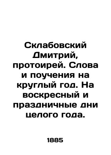 Sklabovskiy Dmitriy, protoirey. Slova i poucheniya na kruglyy god. Na voskresnyy i prazdnichnye dni tselogo goda./Dmitry Sklabovsky, Protoireus. Words and teachings throughout the year. On Sundays and holidays throughout the year. In Russian (ask us if in doubt) - landofmagazines.com