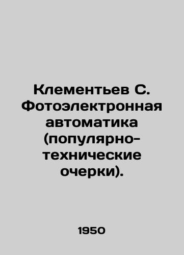 Klementev S. Fotoelektronnaya avtomatika (populyarno-tekhnicheskie ocherki)./Klementiev S. Photoelectronic automation (popular technical essays). In Russian (ask us if in doubt). - landofmagazines.com
