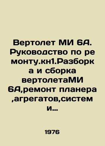Vertolet MI 6A. Rukovodstvo po remontu.kn1.Razborka i sborka vertoletaMI 6A,remont planera,agregatov,sistem i ustroystv/MI 6A helicopter. Repair Manual. Kn1.Disassembly and assembly of 6A helicopters, repair of gliders, units, systems and devices In Russian (ask us if in doubt). - landofmagazines.com