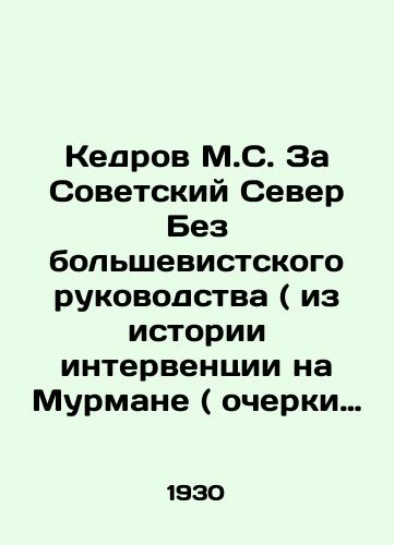 Kedrov M.S. Za Sovetskiy Sever Bez bolshevistskogo rukovodstva ( iz istorii interventsii na Murmane ( ocherki ))./Cedrov M.S. For the Soviet North Without Bolshevik Leadership (from the History of Intervention on Murman (Essays)). In Russian (ask us if in doubt). - landofmagazines.com