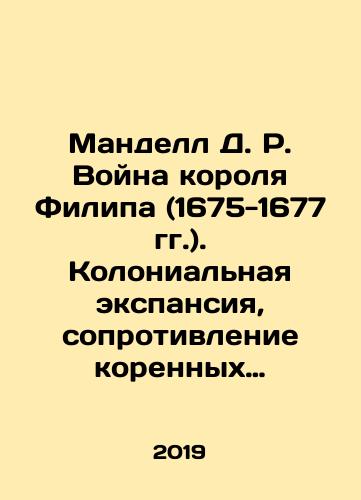 Mandell D. R. Voyna korolya Filipa (1675-1677 gg.). Kolonialnaya ekspansiya, soprotivlenie korennykh amerikantsev, i konets indeyskogo suvereniteta./Mundell D. R. King Philips War (1675-1677): Colonial expansion, Native American resistance, and the end of Indian sovereignty. In Russian (ask us if in doubt) - landofmagazines.com