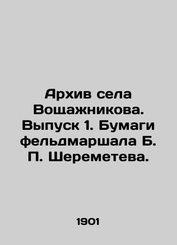 Arkhiv sela Voshchazhnikova. Vypusk 1. Bumagi feldmarshala B. P. Sheremeteva./Archive of Voshchazhnikova village. Issue 1. Papers of Field Marshal B. P. Sheremetev. In Russian (ask us if in doubt). - landofmagazines.com