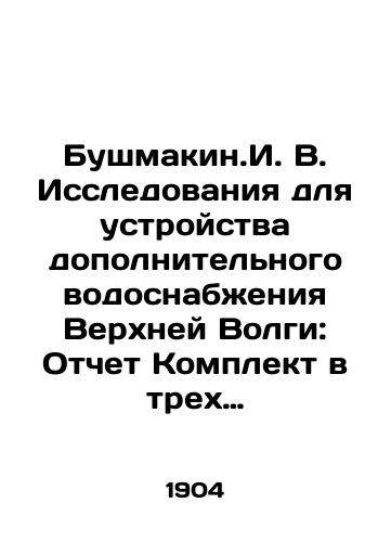 Bushmakin.I. V. Issledovaniya dlya ustroystva dopolnitelnogo vodosnabzheniya Verkhney Volgi: Otchet Komplekt v trekh chastyakh + Plany./Bushmakin.I. V. Research for Additional Water Supply for the Upper Volga: Report Set in Three Parts + Plans. In Russian (ask us if in doubt) - landofmagazines.com