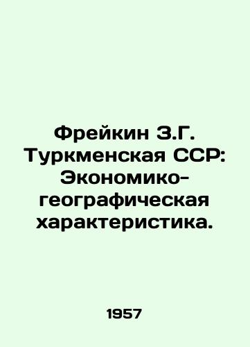 Freykin Z.G. Turkmenskaya SSR: Ekonomiko-geograficheskaya kharakteristika./Freikin Z.G. Turkmen SSR: Economic and Geographic Characteristics. In Russian (ask us if in doubt). - landofmagazines.com