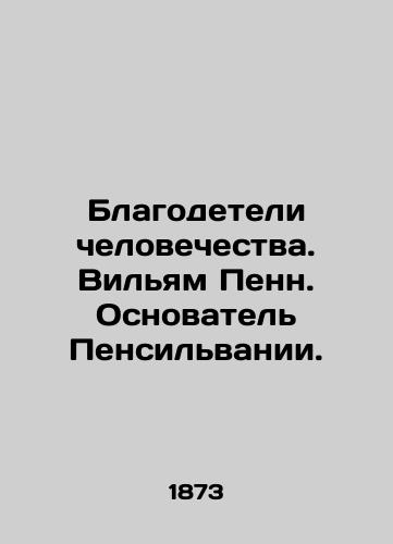 Blagodeteli chelovechestva. Vilyam Penn. Osnovatel Pensilvanii./The Philanthropists of Humanity. William Penn. The Founder of Pennsylvania. In Russian (ask us if in doubt). - landofmagazines.com