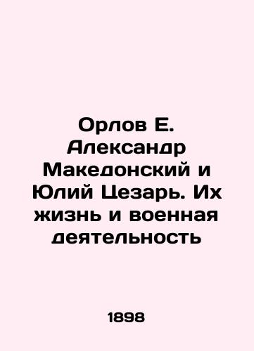 Orlov E. Aleksandr Makedonskiy i Yuliy Tsezar. Ikh zhizn i voennaya deyatelnost/Orlov E. Alexander the Great and Julius Caesar: Their Life and Military Activities In Russian (ask us if in doubt) - landofmagazines.com