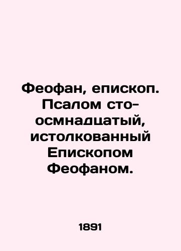 Feofan, episkop. Psalom sto-osmnadtsatyy, istolkovannyy Episkopom Feofanom./Theophan, Bishop. Psalm the hundredth, as interpreted by Bishop Theophan. In Russian (ask us if in doubt) - landofmagazines.com