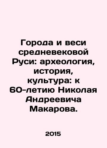 Goroda i vesi srednevekovoy Rusi: arkheologiya, istoriya, kultura: k 60-letiyu Nikolaya Andreevicha Makarova./Cities and Weights of Medieval Rus: Archaeology, History, Culture: to the 60th Anniversary of Nikolai Andreevich Makarov. In Russian (ask us if in doubt). - landofmagazines.com