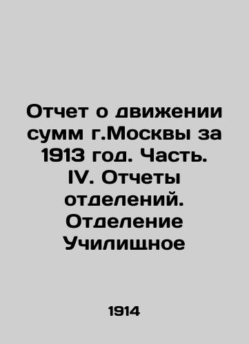 Otchet o dvizhenii summ g.Moskvy za 1913 god. Chast. IV. Otchety otdeleniy. Otdelenie Uchilishchnoe/Report on the movement of sums of Moscow for 1913. Part IV. Reports of branches In Russian (ask us if in doubt) - landofmagazines.com