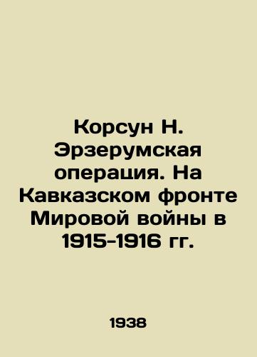 Korsun N. Erzerumskaya operatsiya. Na Kavkazskom fronte Mirovoy voyny v 1915-1916 gg./Korsun N. Erzerum Operation. On the Caucasus Front of World War II in 1915-1916 In Russian (ask us if in doubt) - landofmagazines.com