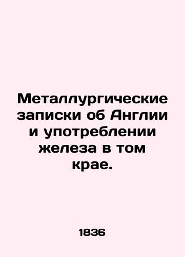 Metallurgicheskie zapiski ob Anglii i upotreblenii zheleza v tom krae./Metallurgical notes about England and iron consumption in that region. In Russian (ask us if in doubt). - landofmagazines.com