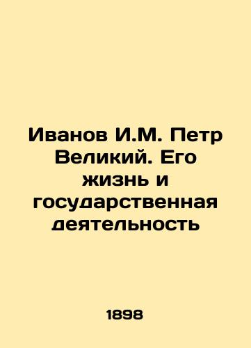 Ivanov I.M. Petr Velikiy. Ego zhizn i gosudarstvennaya deyatelnost/Ivanov I.M. Peter the Great. His Life and State Activity In Russian (ask us if in doubt). - landofmagazines.com