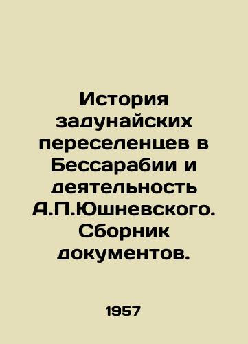 Istoriya zadunayskikh pereselentsev v Bessarabii i deyatelnost A.P.Yushnevskogo. Sbornik dokumentov./The History of TransDanube Displaced Persons in Bessarabia and the Activities of A.P. Yushnevsky In Russian (ask us if in doubt). - landofmagazines.com