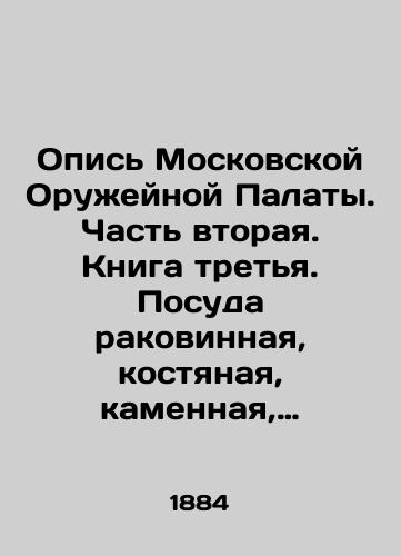 Opis Moskovskoy Oruzheynoy Palaty. Chast vtoraya. Kniga tretya. Posuda rakovinnaya, kostyanaya, kamennaya, kokosovaya i proch. Drevnyaya domashnyaya utvar. Mebel i odezhda./Inventory of the Moscow Weapons Chamber. Part two. Book three. Shell, bone, stone, coconut, etc. Ancient household utensils. Furniture and clothing. In Russian (ask us if in doubt) - landofmagazines.com