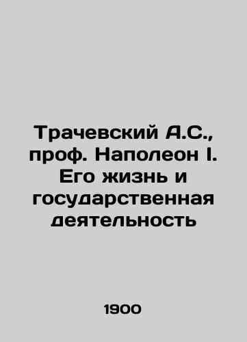 Trachevskiy A.S., prof. Napoleon I. Ego zhizn' i gosudarstvennaya deyatel'nost'/Trachevsky A.S., Prof. Napoleon I. His life and statesmanship In Russian (ask us if in doubt). - landofmagazines.com