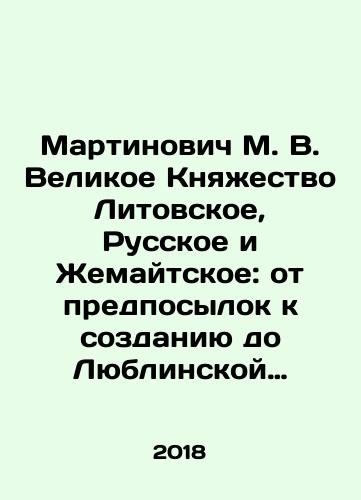 Martinovich M. V. Velikoe Knyazhestvo Litovskoe, Russkoe i Zhemaytskoe: ot predposylok k sozdaniyu do Lyublinskoy unii 1569 goda./Martinovich M. V. Grand Principality of Lithuania, Russian and Zhemaitskaya: from preconditions to creation to the Union of Lublin in 1569. In Russian (ask us if in doubt) - landofmagazines.com