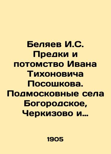 Belyaev I.S. Predki i potomstvo Ivana Tikhonovicha Pososhkova. Podmoskovnye sela Bogorodskoe, Cherkizovo i Pokrovskoe v 1646 g./I. S. Belyaev Ancestors and descendants of Ivan Tikhonovich Pososhkov. Moscow region villages Bogorodskoye, Cherkizovo and Pokrovskoye in 1646 In Russian (ask us if in doubt). - landofmagazines.com