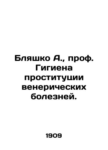 Blyashko A., prof. Gigiena prostitutsii venericheskikh bolezney./Plashko A., Professor of the Hygiene of Sexually Transmitted Diseases Prostitution. In Russian (ask us if in doubt). - landofmagazines.com