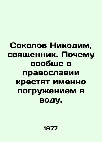 Sokolov Nikodim, svyashchennik. Pochemu voobshche v pravoslavii krestyat imenno pogruzheniem v vodu./Sokolov Nicodemus, priest. Why in Orthodoxy is baptized by immersion in water? In Russian (ask us if in doubt). - landofmagazines.com