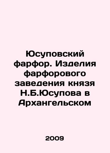 Yusupovskiy farfor. Izdeliya farforovogo zavedeniya knyazya N.B.Yusupova v Arkhangelskom/Yusupov porcelain. Products of Prince N.B.Yusupovs porcelain establishment in Arkhangelsk In Russian (ask us if in doubt) - landofmagazines.com
