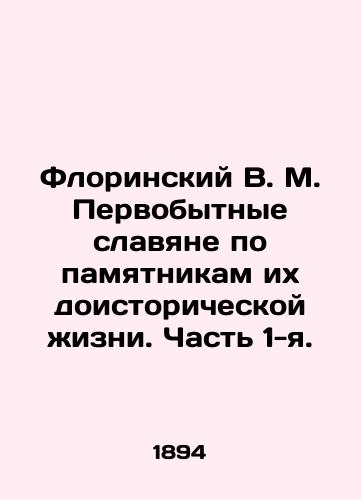 Florinskiy V. M. Pervobytnye slavyane po pamyatnikam ikh doistoricheskoy zhizni. Chast' 1-ya./Florinsky V.M. Primitive Slavs by monuments of their prehistoric life. Part 1. In Russian (ask us if in doubt). - landofmagazines.com