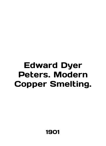 Edward Dyer Peters. Modern Copper Smelting./Edward Dyer Peters. Modern Copper Smelting. In English (ask us if in doubt). - landofmagazines.com