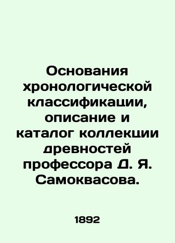 Osnovaniya khronologicheskoy klassifikatsii, opisanie i katalog kollektsii drevnostey professora D. Ya. Samokvasova./Grounds of chronological classification, description and catalogue of the collection of antiquities of Professor D. Ya. Samokvasov. In Russian (ask us if in doubt). - landofmagazines.com