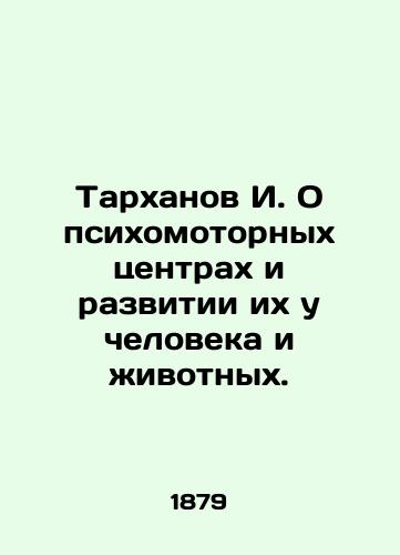 Tarkhanov I. O psikhomotornykh tsentrakh i razvitii ikh u cheloveka i zhivotnykh./arkhanov I. On psychomotor centers and their development in humans and animals In Russian (ask us if in doubt) - landofmagazines.com