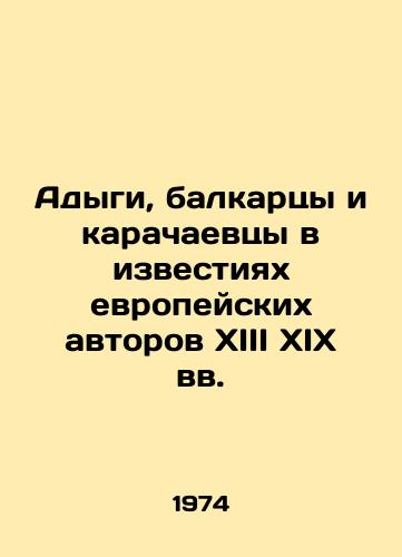 Adygi, balkartsy i karachaevtsy v izvestiyakh evropeyskikh avtorov XIII XIX vv./Adygs, Balkans, and Karachaevites in the News of the European Authors of the XIII XIX Century In Russian (ask us if in doubt). - landofmagazines.com