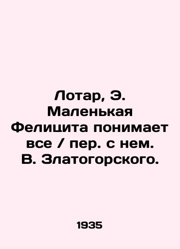 Lotar, E. Malenkaya Felitsita ponimaet vse  per. s nem. V. Zlatogorskogo./Lothar, E. Little Felicita understands everything. Translated from him by V. Zlatogorsky. In Russian (ask us if in doubt). - landofmagazines.com
