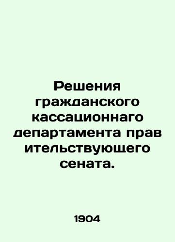 Resheniya grazhdanskogo kassatsionnago departamenta pravitelstvuyushchego senata./Decisions of the Civil Cassation Department of the Government Senate. In Russian (ask us if in doubt) - landofmagazines.com