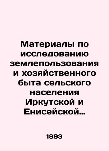 Materialy po issledovaniyu zemlepolzovaniya i khozyaystvennogo byta selskogo naseleniya Irkutskoy i Eniseyskoy Guberniy.Tom IV. Eniseyskaya guberniya./Materials on the study of land use and economic life of the rural population of Irkutsk and Yeniseyskaya Governorates. Volume IV. Yeniseyskaya Governorate. In Russian (ask us if in doubt) - landofmagazines.com