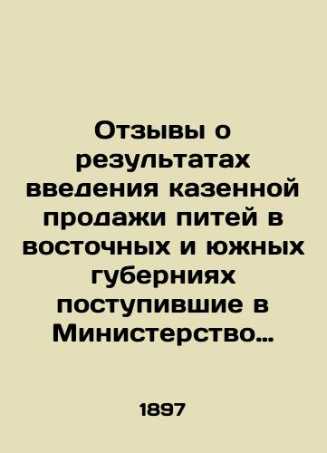 Otzyvy o rezultatakh vvedeniya kazennoy prodazhi pitey v vostochnykh i yuzhnykh guberniyakh postupivshie v Ministerstvo finansov ot nachalnikov guberniy i drugikh lits./Feedback from county chiefs and others to the Ministry of Finance on the results of the introduction of state sales of beverages in the eastern and southern provinces. In Russian (ask us if in doubt). - landofmagazines.com