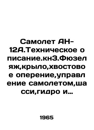 Samolet AN-12A.Tekhnicheskoe opisanie.kn3.Fyuzelyazh,krylo,khvostovoe operenie,upravlenie samoletom,shassi,gidro i vozdushnye sistemy,Silovye ustanovki/AN-12A.Technical Description: fuselage, wing, tail feathers, control of the aircraft, landing gear, hydro and air systems, Power units In Russian (ask us if in doubt) - landofmagazines.com