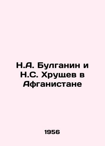 N.A. Bulganin i N.S. Khrushchev v Afganistane/N. A. Bulganin and N. S. Khrushchev in Afghanistan In Russian (ask us if in doubt). - landofmagazines.com