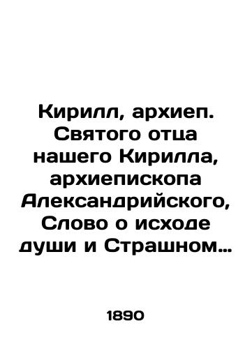 Kirill, arkhiep. Svyatogo ottsa nashego Kirilla, arkhiepiskopa Aleksandriyskogo, Slovo o iskhode dushi i Strashnom sude/Kirill, Archbishop of our Holy Father Cyril, Archbishop of Alexandria, A Message on the Exodus of the Soul and the Last Judgment In Russian (ask us if in doubt). - landofmagazines.com