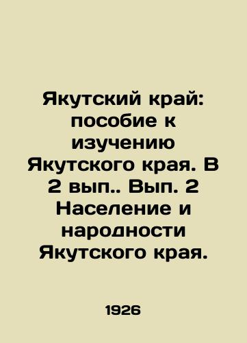 Yakutskiy kray: posobie k izucheniyu Yakutskogo kraya. V 2 vyp. Vyp. 2 Naselenie i narodnosti Yakutskogo kraya./Yakutsk Krai: A Guide to the Study of Yakutsk Krai In Russian (ask us if in doubt) - landofmagazines.com