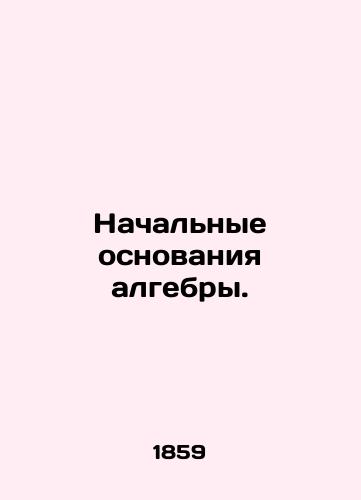 Nachalnye osnovaniya algebry./Initial bases of algebra. In Russian (ask us if in doubt). - landofmagazines.com