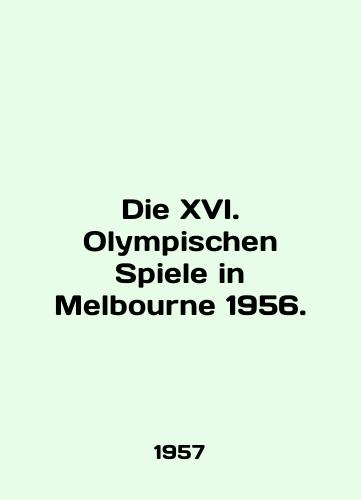 Die XVI. Olympischen Spiele in Melbourne 1956./Die XVI. Olympischen Spiele in Melbourne 1956. In English (ask us if in doubt) - landofmagazines.com
