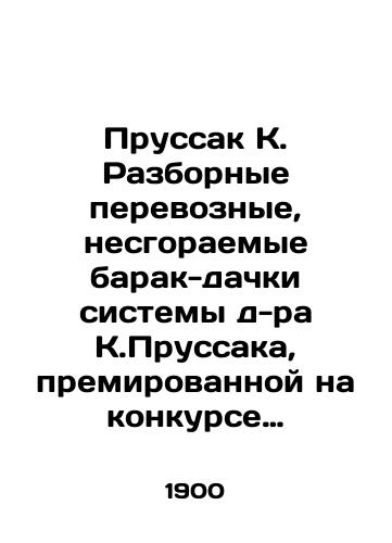 Prussak K. Razbornye perevoznye, nesgoraemye barak-dachki sistemy d-ra K.Prussaka, premirovannoy na konkurse Rossiyskogo Obshchestva Krasnogo Kresta i udostoennoy pochetnogo otzyva na Antverpenskoy vystavke/Prussak K. Demountable portable, non-combustible barracks of Dr. K. Prussaks system, which was awarded at the competition of the Russian Red Cross Society and received an honorary review at the Antwerp exhibition In Russian (ask us if in doubt) - landofmagazines.com