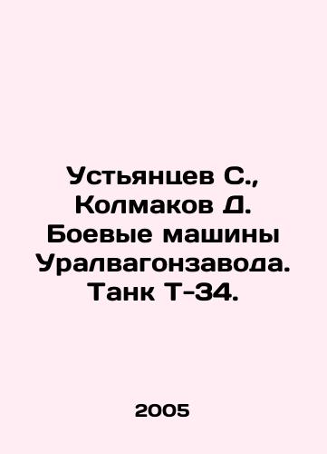 Ustyantsev S., Kolmakov D. Boevye mashiny Uralvagonzavoda. Tank T-34./Ustyantsev S., Kolmakov D. Uralvagonzavod combat vehicles. T-34 tank. In Russian (ask us if in doubt) - landofmagazines.com