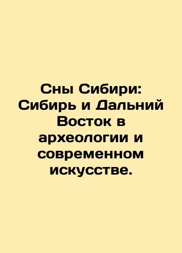 Sny Sibiri: Sibir' i Dal'niy Vostok v arkheologii i sovremennom iskusstve./Dreams of Siberia: Siberia and the Far East in Archaeology and Modern Art. In Russian (ask us if in doubt). - landofmagazines.com