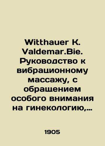 Witthauer K. Valdemar.Bie. Rukovodstvo k vibratsionnomu massazhu, s obrashcheniem osobogo vnimaniya na ginekologiyu, Primenenie sveta v meditsine. Syvorotchnaya bolezn. Vpriskivaniya Paraffina.teoriya i praktika/Witthauer K. Valdemar.Bie. A guide to vibrational massage, with special attention to gynaecology, The use of light in medicine. Serum disease. Paraffin spraying. theory and practice In Russian (ask us if in doubt). - landofmagazines.com