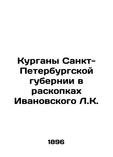 Kurgany Sankt-Peterburgskoy gubernii v raskopkakh Ivanovskogo L.K./The Mounds of St. Petersburg Governorate in the Excavations of Ivanovsky L.K. In Russian (ask us if in doubt) - landofmagazines.com