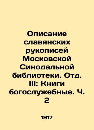 Opisanie slavyanskikh rukopisey Moskovskoy Sinodalnoy biblioteki. Otd. III: Knigi bogosluzhebnye. Ch. 2/Description of Slavic Manuscripts of the Moscow Synodal Library. Section III: Liturgical Books, Part 2 In Russian (ask us if in doubt). - landofmagazines.com