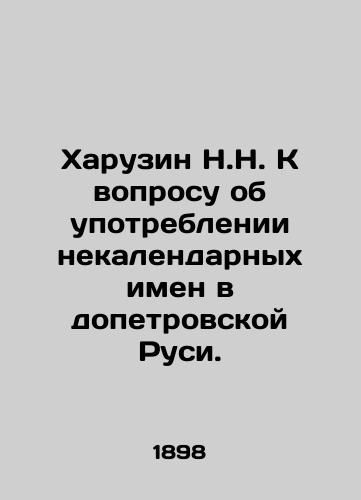 Kharuzin N.N. K voprosu ob upotreblenii nekalendarnykh imen v dopetrovskoy Rusi./N.N. Kharuzin to the question of the use of non-calendar names in pre-Peters Rus. In Russian (ask us if in doubt) - landofmagazines.com