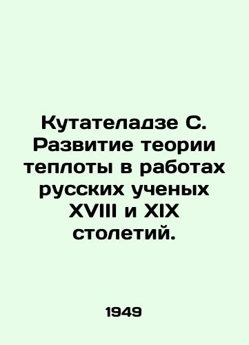 Kutateladze S. Razvitie teorii teploty v rabotakh russkikh uchenykh XVIII i XIX stoletiy./Kutateladze S. The development of heat theory in the works of Russian scientists in the eighteenth and nineteenth centuries. In Russian (ask us if in doubt). - landofmagazines.com