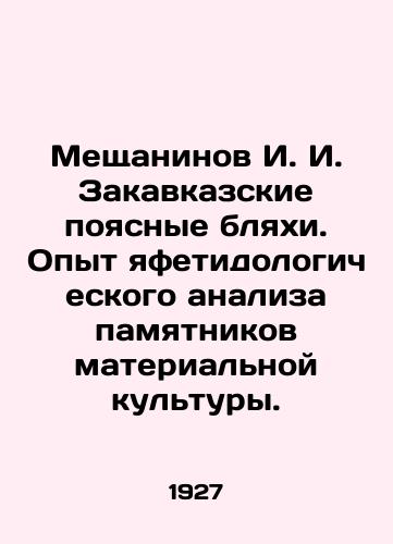 Meshchaninov I. I. Zakavkazskie poyasnye blyakhi. Opyt yafetidologicheskogo analiza pamyatnikov materialnoy kultury./Meshchaninov I. I. Transcaucasian belt plaques. Experience in the Yafetidological analysis of material cultural monuments. In Russian (ask us if in doubt) - landofmagazines.com