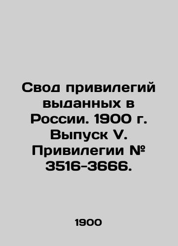 Svod privilegiy vydannykh v Rossii. 1900 g. Vypusk V. Privilegii # 3516-3666./Code of Privileges Issued in Russia. 1900 Issue V. Privileges # 3516-3666. In Russian (ask us if in doubt). - landofmagazines.com