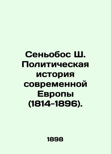 Senobos Sh. Politicheskaya istoriya sovremennoy Evropy (1814-1896)./Señobos S. Political History of Modern Europe (1814-1896). In Russian (ask us if in doubt) - landofmagazines.com